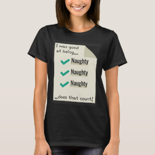 I Was Good At Being Real Naughty Does That Count T-Shirt