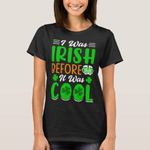 I was Irish before it was cool St Patrick's Day T-Shirt