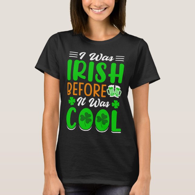 I was Irish before it was cool St Patrick's Day T-Shirt (Front)