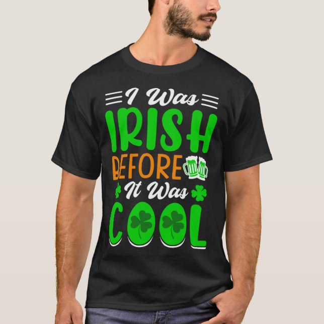 I was Irish before it was cool St Patrick's Day T-Shirt (Front)