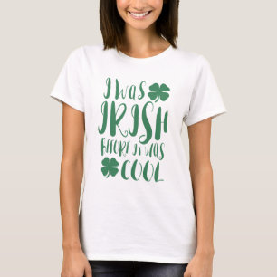 I Was Irish Before It Was Cool T-Shirt