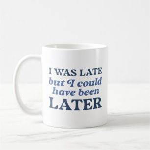 I Was Late But I Could Have Been Later Coffee Mug