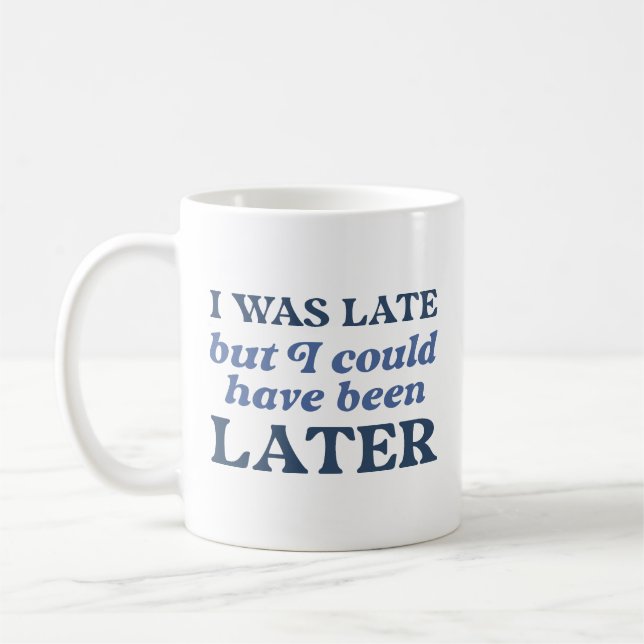 I Was Late But I Could Have Been Later Coffee Mug (Left)