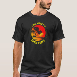 I was made for sunny days T-Shirt