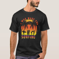 I was made for surfing Funny Surfer Summer Ocean