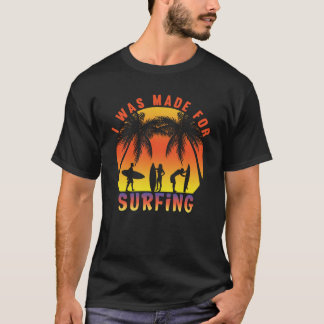 I was made for surfing Funny Surfer Summer Ocean T-Shirt
