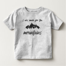 I Was Made For The Mountains Toddler T Grey
