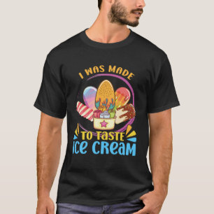 I Was Made To Taste Ice Cream Sundae Gelato Desser T-Shirt