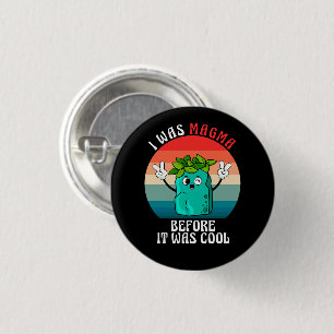 I Was Magma Before It Was Cool Geology Geologists 1 Inch Round Button