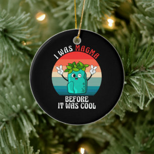 I Was Magma Before It Was Cool Geology Geologists Ceramic Ornament