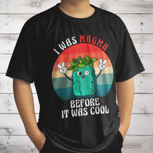 I Was Magma Before It Was Cool Geology Geologists T-Shirt