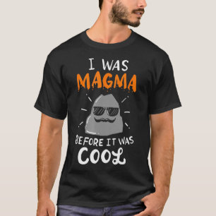 I Was Magma Before It Was Cool T-Shirt