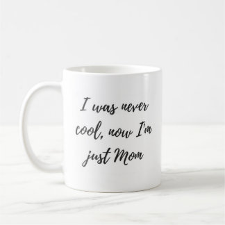 I was Never Cool, Now I'm Just Mom Mug