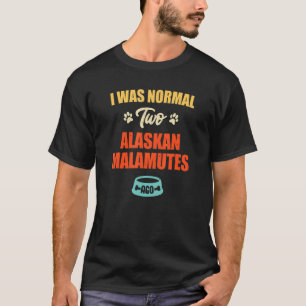 I Was Normal 2 Alaskan Malamutes Ago Puppie & Dog T-Shirt