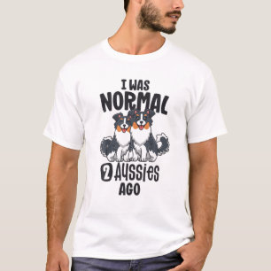 I Was Normal 2 Aussies Ago Australian Shepherd Mom T-Shirt
