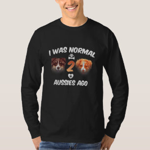 I Was Normal 2 Aussies Ago Funny Australian Shephe T-Shirt