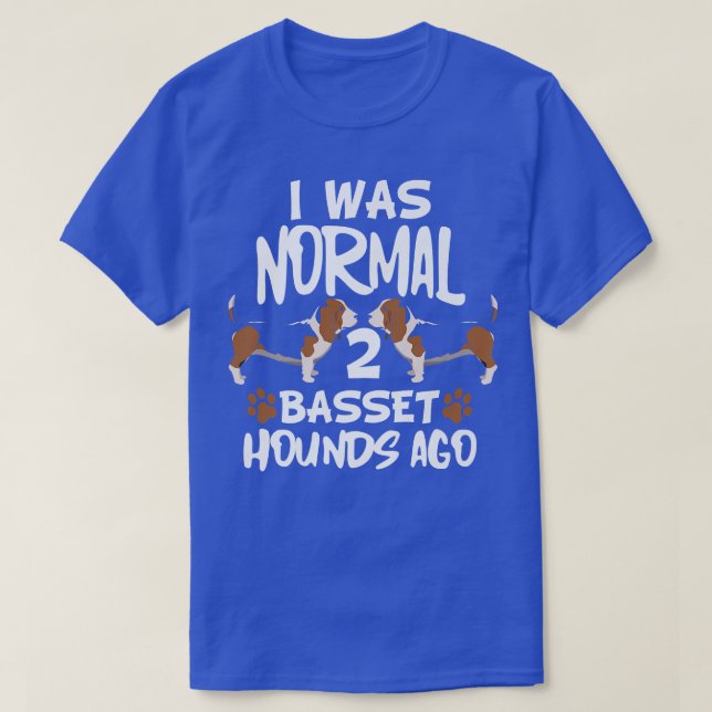 I Was Normal 2 Basset Hounds Ago  Funny Dog Owner  T-Shirt (Design Front)
