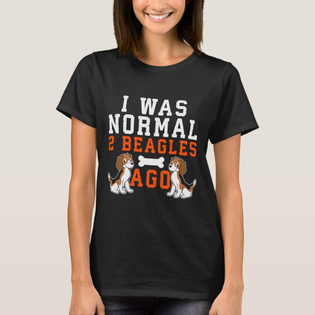 I Was Normal 2 Beagles Ago  Dog  T T-Shirt (Front)
