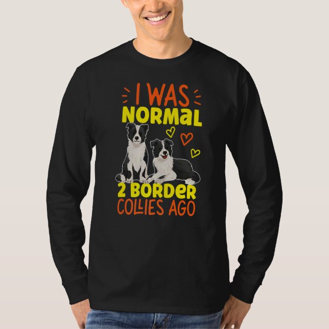I Was Normal 2 Border Collies Ago T-Shirt (Front)