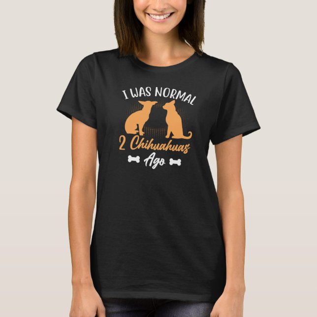 I Was Normal 2 Chihuahuas Ago  Dog T-Shirt (Front)