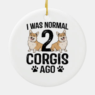I Was Normal 2 Corgis Ago Dog Ceramic Ornament