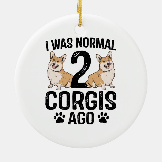I Was Normal 2 Corgis Ago Dog Ceramic Ornament (Back)