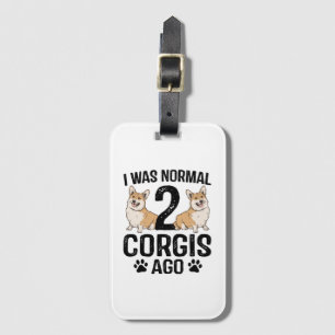 I Was Normal 2 Corgis Ago Dog Luggage Tag