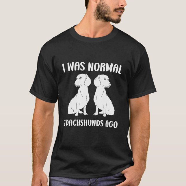 I Was Normal 2 Dachshunds Ago Dog  3 T-Shirt (Front)