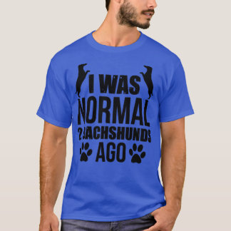 I Was Normal 2 Dachshunds Ago T-Shirt
