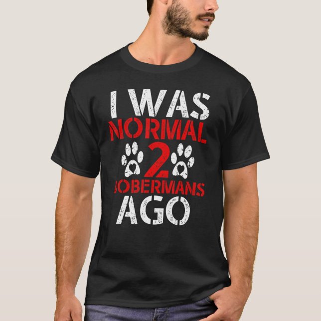 I Was Normal 2 Doberman  I Was Normal Two Doberman T-Shirt (Front)