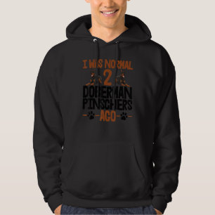 I Was Normal 2 Doberman Pinschers Ago Women Dog Br Hoodie