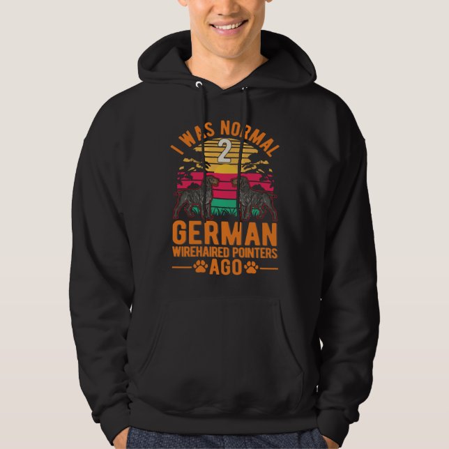 I was normal 2 German Wirehaired Pointers ago Hoodie (Front)