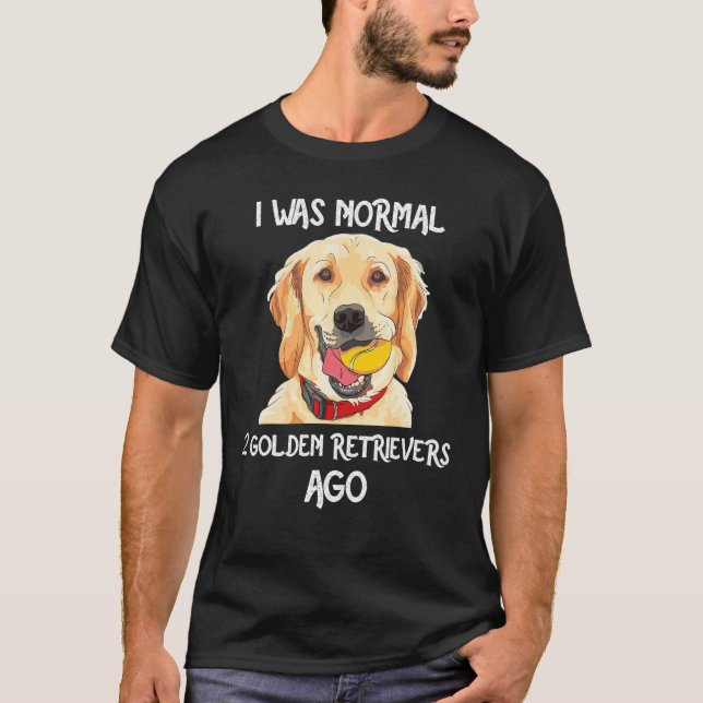 I Was Normal 2 Golden Retrievers Ago Funny Dog Lov T-Shirt (Front)