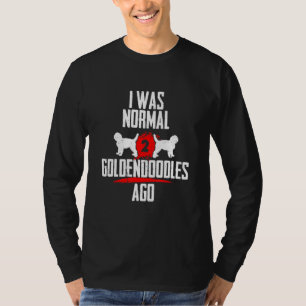 I was normal 2 goldendoodles voher 2 dogs dog sayi T-Shirt