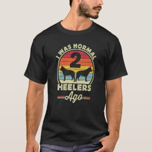 I Was Normal 2 Heelers Ago Australian Cattle Dog B T-Shirt