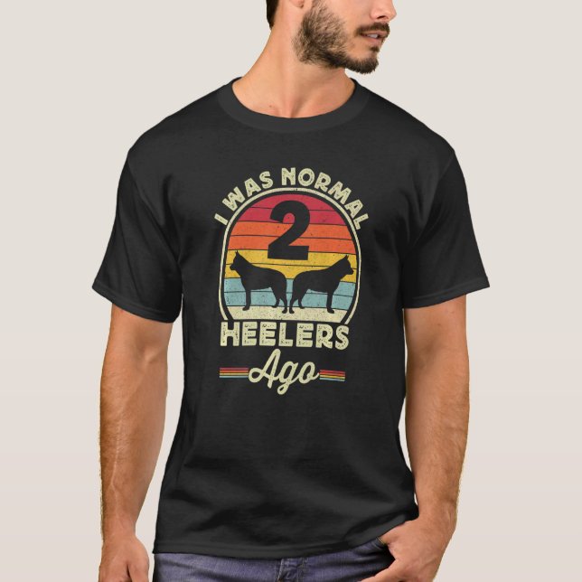 I Was Normal 2 Heelers Ago Australian Cattle Dog B T-Shirt (Front)