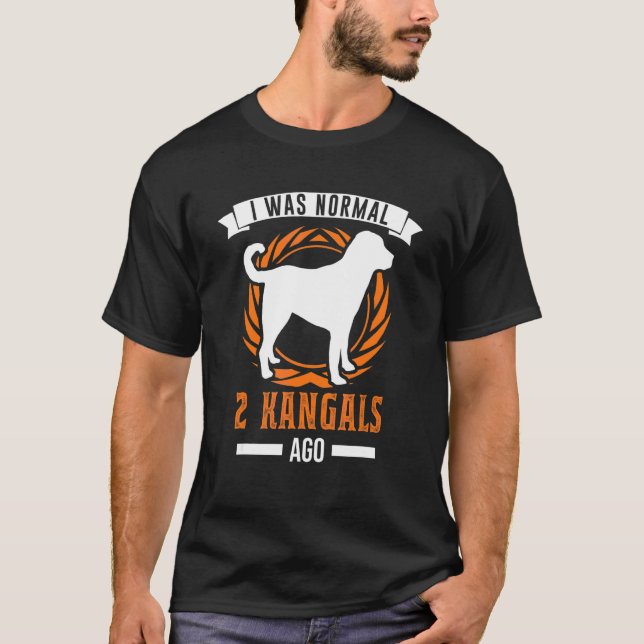 I Was Normal 2 Kangals Ago Kangal T-Shirt (Front)