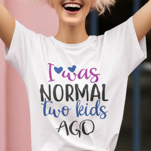 I was normal 2 kids ago funny mom quote T-Shirt