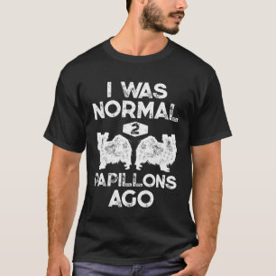 I Was Normal 2 Papillons Ago Funny Continental Toy T-Shirt