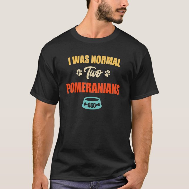 I Was Normal 2 Pomeranians Ago  Puppie & Dog T-Shirt (Front)