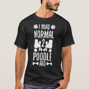 I Was Normal 2 Poodle Ago Toy Poodle Poodle Puppy  T-Shirt