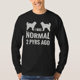 I Was Normal 2 Pyrs Ago Great Pyrenees  Owner T-Shirt