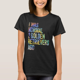 I Was Normal 2 Retrievers Ago Funny Golden Retriev T-Shirt