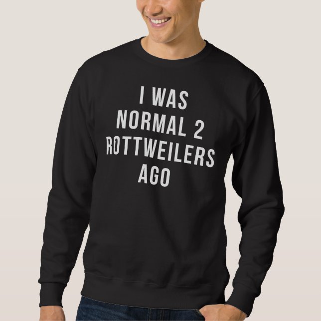 I Was Normal 2 Rottweilers Ago  Premium Sweatshirt (Front)