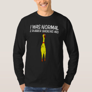 I Was Normal 2 Rubber Chickens Ago Chick Squishy A T-Shirt