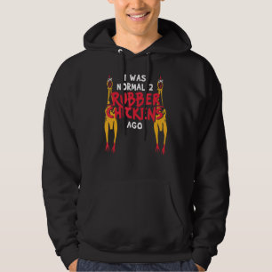 I Was Normal 2 Rubber Chickens Ago  Love Rubber Ch Hoodie