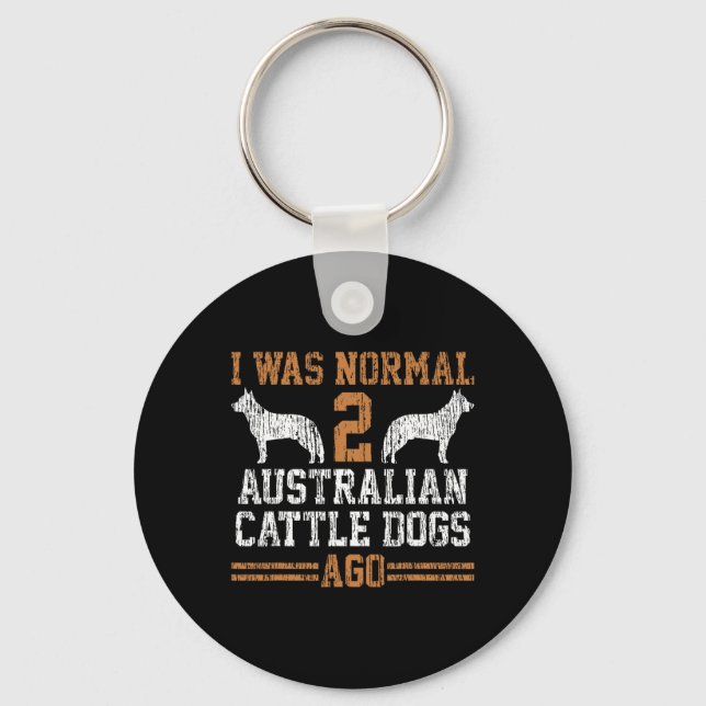 I Was Normal 2 Two Australian Cattle Dogs Ago Gift Keychain (Front)