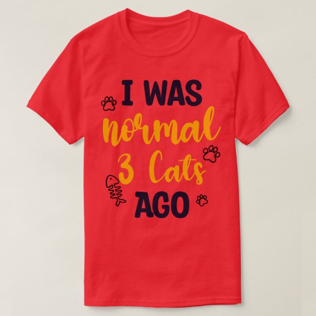 I Was Normal 3 Cats Ago 1 T-Shirt (Design Front)
