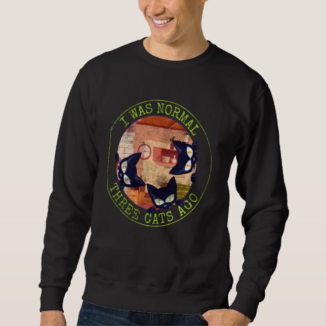 I Was Normal 3 Cats Ago Funny Cat Statement Sweatshirt (Front)