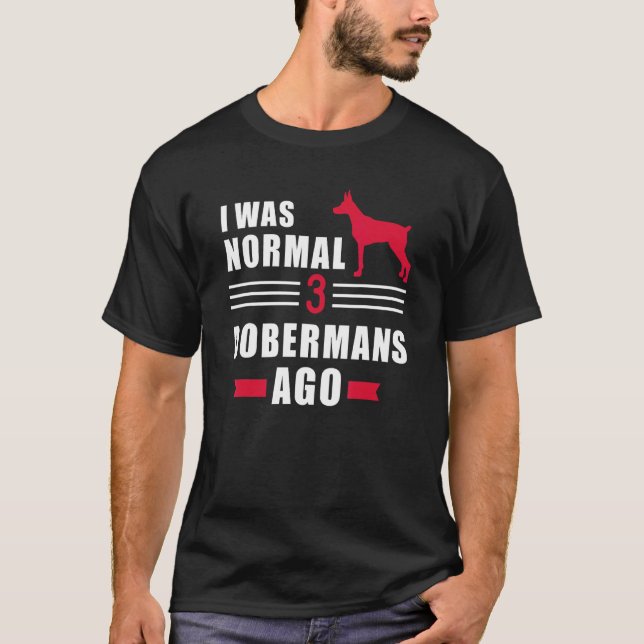 I was normal 3 Dobermans ago T-Shirt (Front)